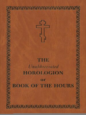 cover image of The Unabbreviated Horologion or Book of the Hours